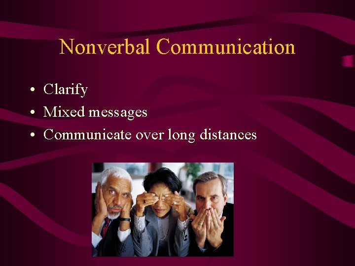 Nonverbal Communication • Clarify • Mixed messages • Communicate over long distances 