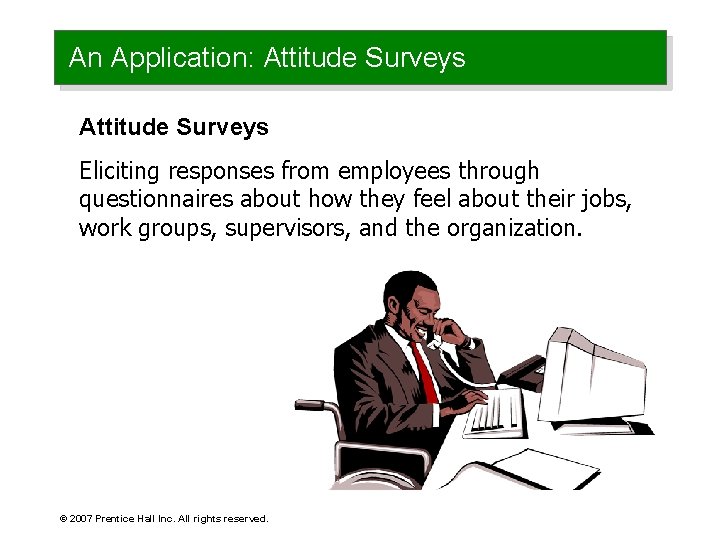 An Application: Attitude Surveys Eliciting responses from employees through questionnaires about how they feel