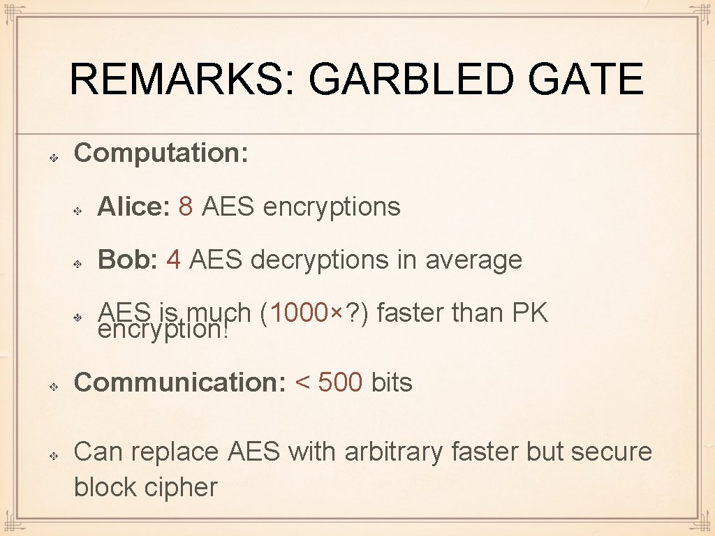 REMARKS: GARBLED GATE Computation: Alice: 8 AES encryptions Bob: 4 AES decryptions in average