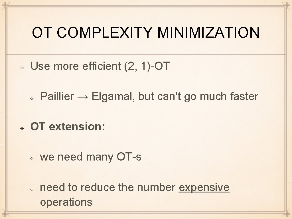 OT COMPLEXITY MINIMIZATION Use more efficient (2, 1)-OT Paillier → Elgamal, but can't go
