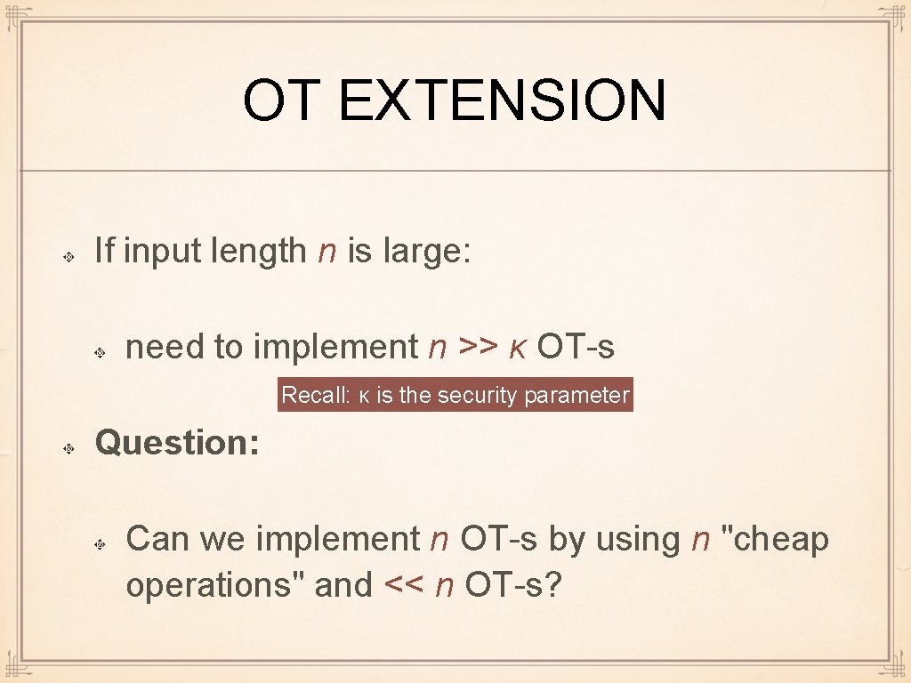 OT EXTENSION If input length n is large: need to implement n >> κ