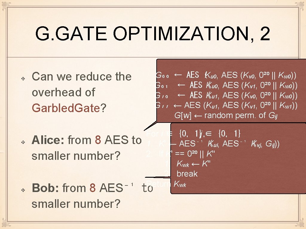 G. GATE OPTIMIZATION, 2 Can we reduce the overhead of Garbled. Gate? Alice: from