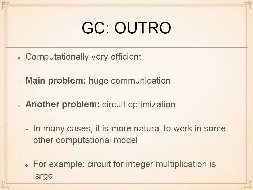 GC: OUTRO Computationally very efficient Main problem: huge communication Another problem: circuit optimization In