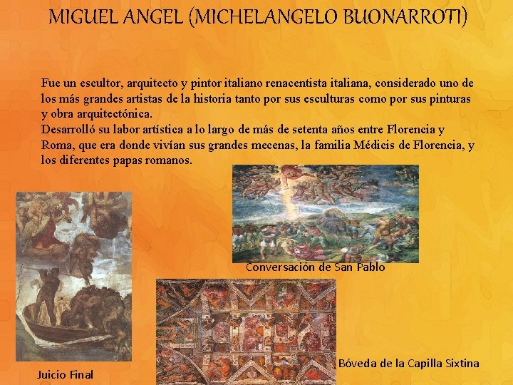 MIGUEL ANGEL (MICHELANGELO BUONARROTI) Fue un escultor, arquitecto y pintor italiano renacentista italiana, considerado