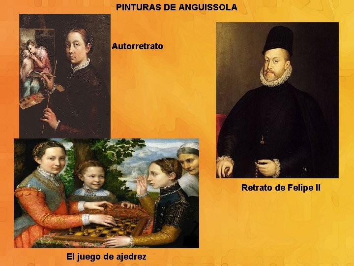 PINTURAS DE ANGUISSOLA Autorretrato Retrato de Felipe II El juego de ajedrez 