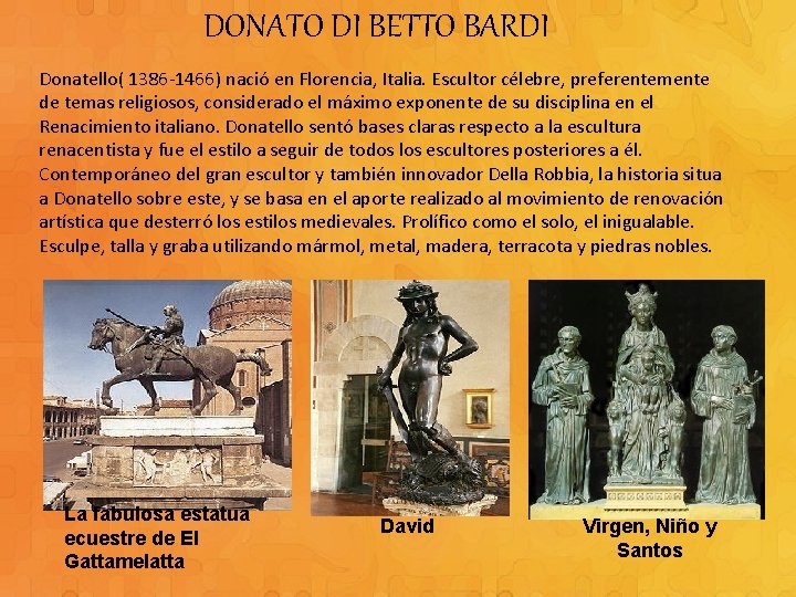 DONATO DI BETTO BARDI Donatello( 1386 -1466) nació en Florencia, Italia. Escultor célebre, preferentemente