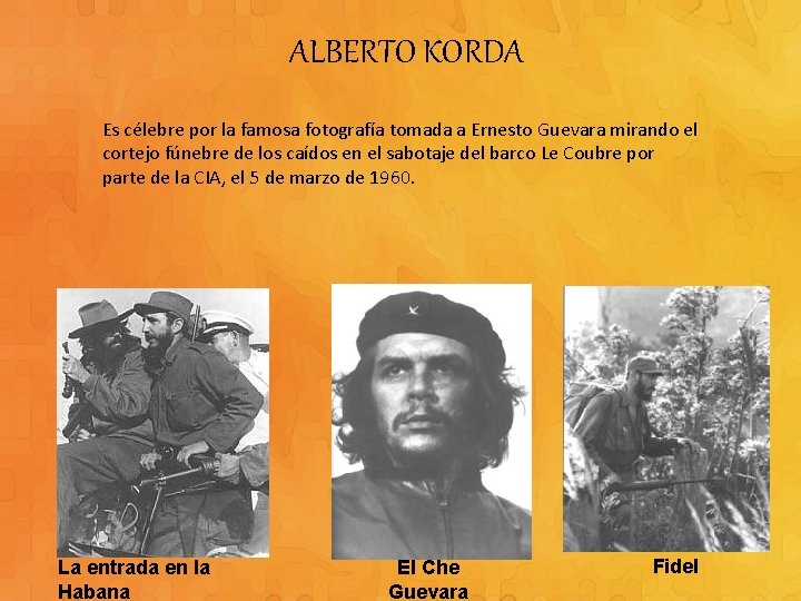 ALBERTO KORDA Es célebre por la famosa fotografía tomada a Ernesto Guevara mirando el