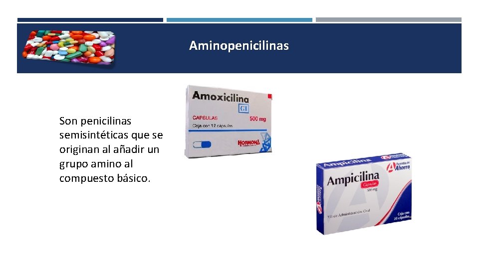 Aminopenicilinas Son penicilinas semisintéticas que se originan al añadir un grupo amino al compuesto