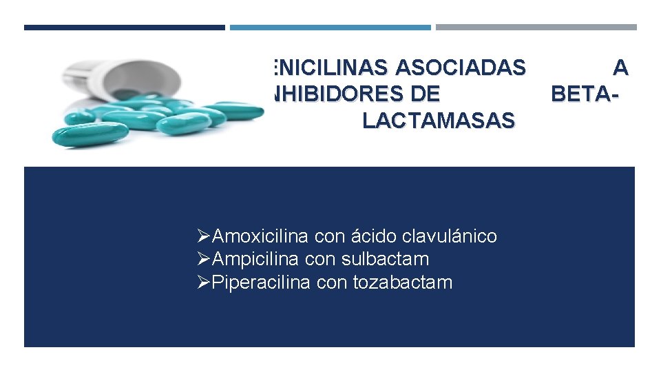 PENICILINAS ASOCIADAS INHIBIDORES DE LACTAMASAS Amoxicilina con ácido clavulánico Ampicilina con sulbactam Piperacilina con