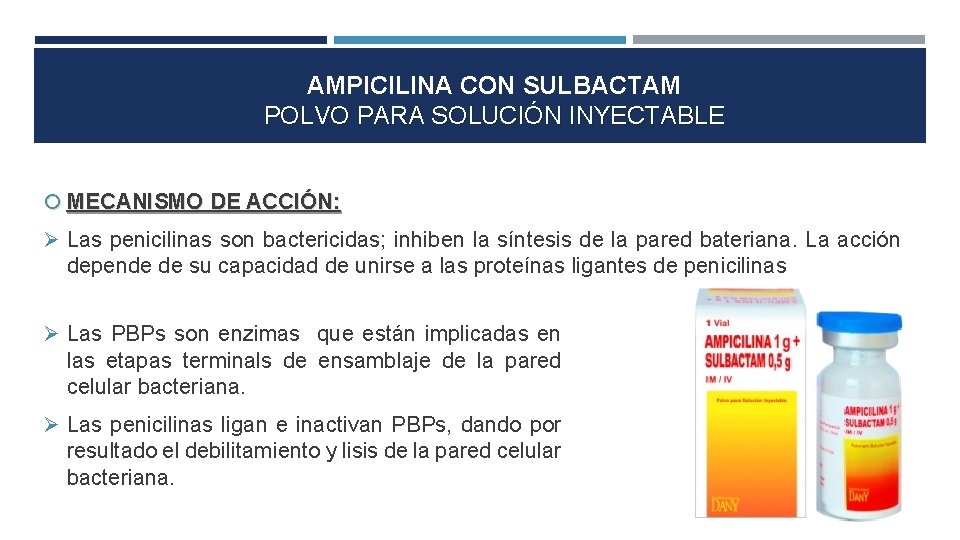 AMPICILINA CON SULBACTAM POLVO PARA SOLUCIÓN INYECTABLE MECANISMO DE ACCIÓN: Las penicilinas son bactericidas;