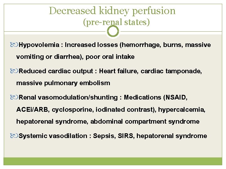 Decreased kidney perfusion (pre-renal states) Hypovolemia : Increased losses (hemorrhage, burns, massive vomiting or
