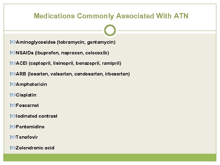 Medications Commonly Associated With ATN Aminoglycosides (tobramycin, gentamycin) NSAIDs (ibuprofen, naproxen, celecoxib) ACEI (captopril,
