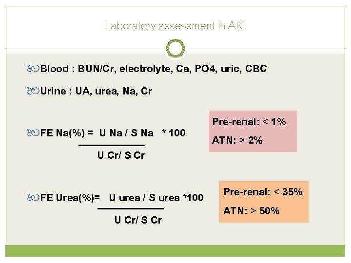 Laboratory assessment in AKI Blood : BUN/Cr, electrolyte, Ca, PO 4, uric, CBC Urine