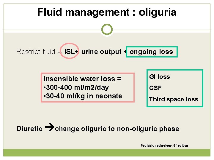 Fluid management : oliguria Restrict fluid = ISL+ urine output + ongoing loss Insensible