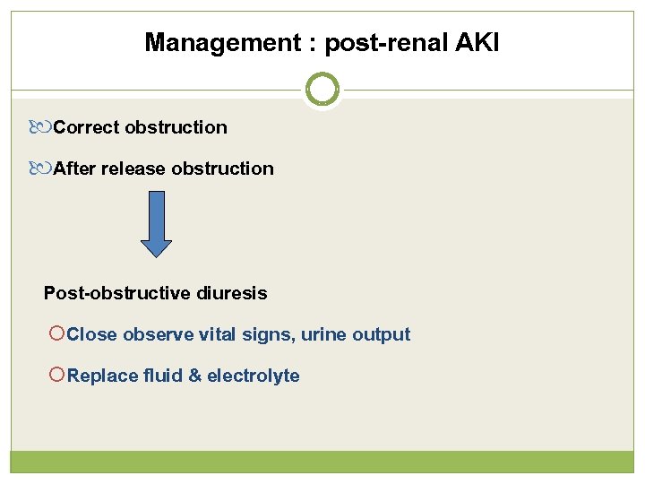 Management : post-renal AKI Correct obstruction After release obstruction Post-obstructive diuresis Close observe vital