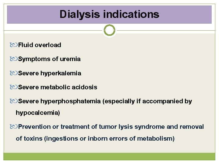 Dialysis indications Fluid overload Symptoms of uremia Severe hyperkalemia Severe metabolic acidosis Severe hyperphosphatemia