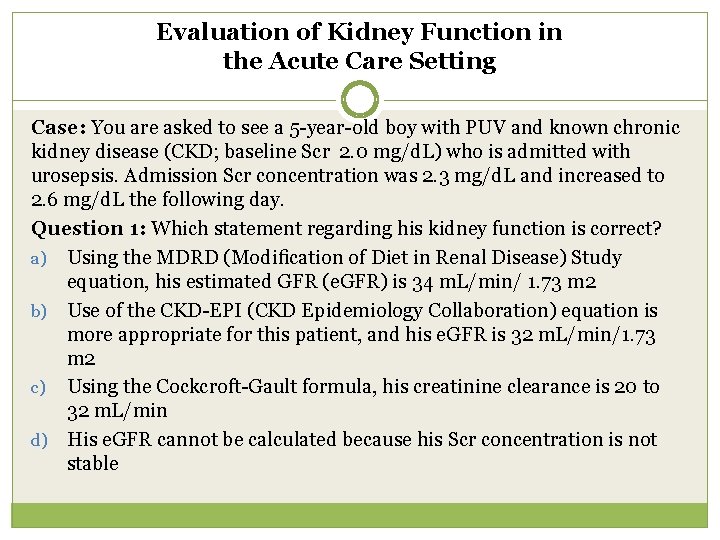 Evaluation of Kidney Function in the Acute Care Setting Case: You are asked to