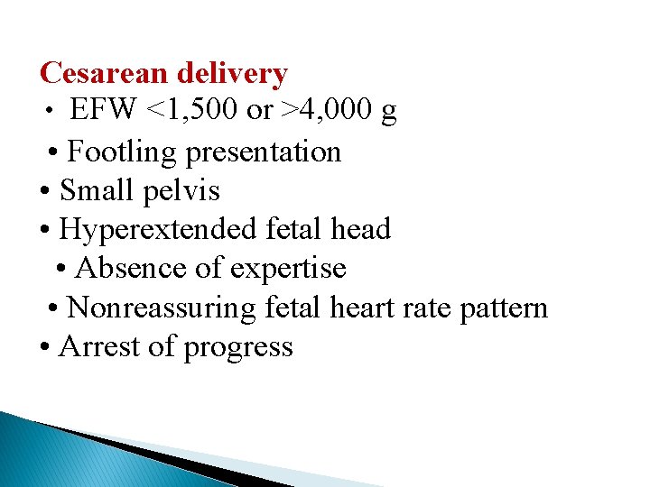 Cesarean delivery • EFW <1, 500 or >4, 000 g • Footling presentation •
