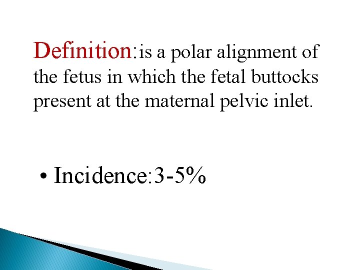 Definition: is a polar alignment of the fetus in which the fetal buttocks present