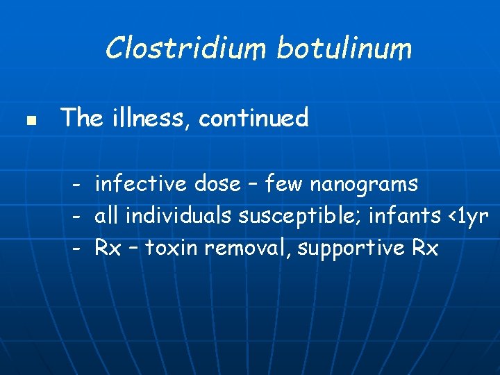 Clostridium botulinum n The illness, continued - infective dose – few nanograms - all