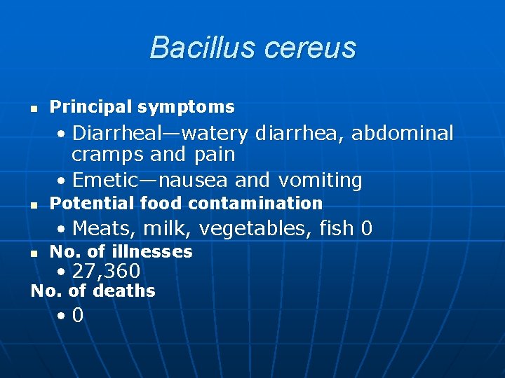 Bacillus cereus n Principal symptoms • Diarrheal—watery diarrhea, abdominal cramps and pain • Emetic—nausea