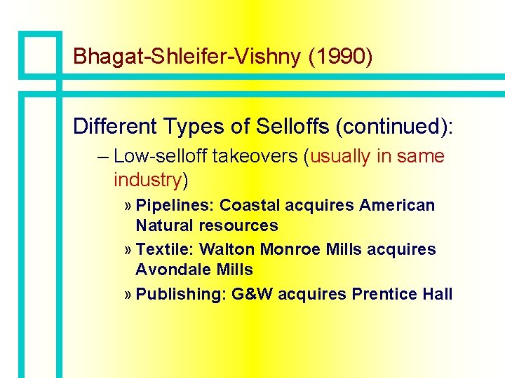 Bhagat-Shleifer-Vishny (1990) Different Types of Selloffs (continued): – Low-selloff takeovers (usually in same industry)