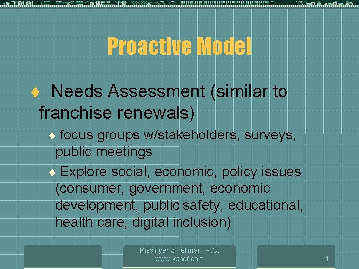 Proactive Model Needs Assessment (similar to franchise renewals) t focus groups w/stakeholders, surveys, public