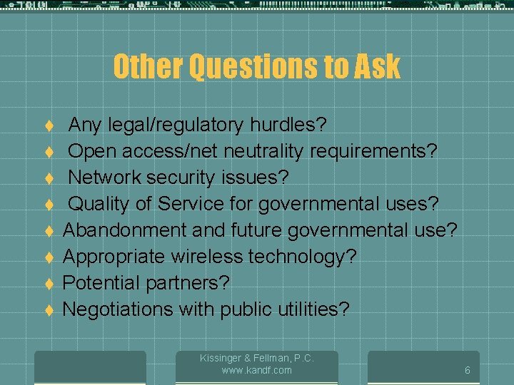 Other Questions to Ask t t t t Any legal/regulatory hurdles? Open access/net neutrality