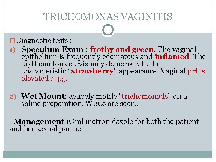 TRICHOMONAS VAGINITIS �Diagnostic tests : 1) Speculum Exam : frothy and green. The vaginal