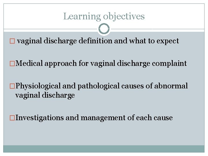 Learning objectives � vaginal discharge definition and what to expect �Medical approach for vaginal