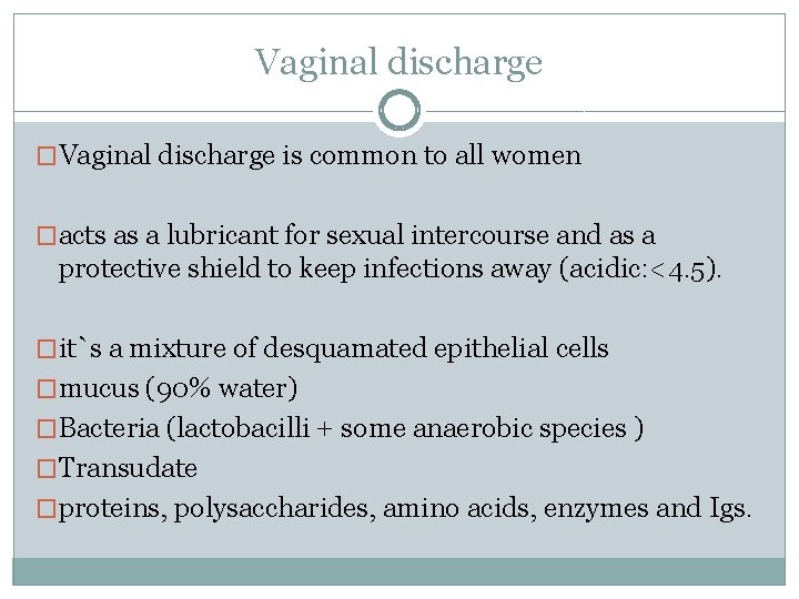 Vaginal discharge �Vaginal discharge is common to all women �acts as a lubricant for