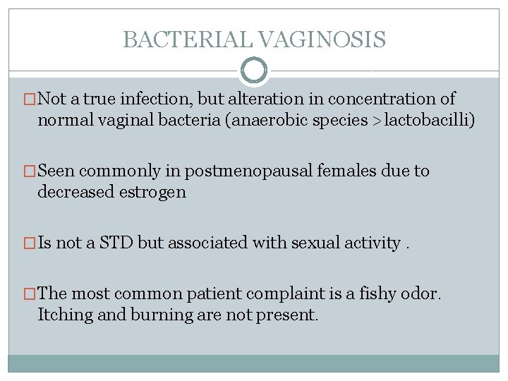 BACTERIAL VAGINOSIS �Not a true infection, but alteration in concentration of normal vaginal bacteria