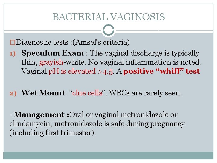 BACTERIAL VAGINOSIS �Diagnostic tests : (Amsel’s criteria) 1) Speculum Exam : The vaginal discharge