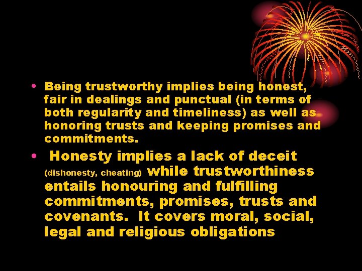  • Being trustworthy implies being honest, fair in dealings and punctual (in terms