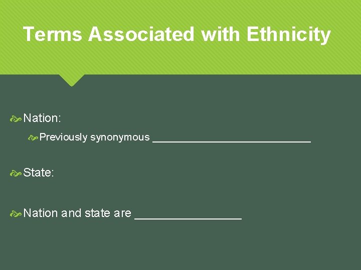 Terms Associated with Ethnicity Nation: Previously synonymous ______________ State: Nation and state are ________