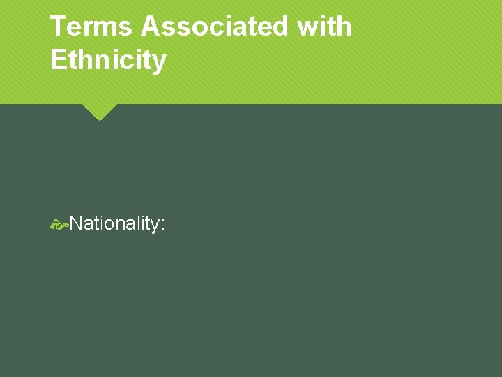 Terms Associated with Ethnicity Nationality: 