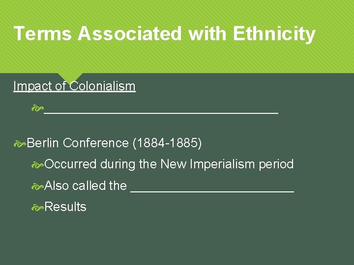Terms Associated with Ethnicity Impact of Colonialism _________________ Berlin Conference (1884 -1885) Occurred during