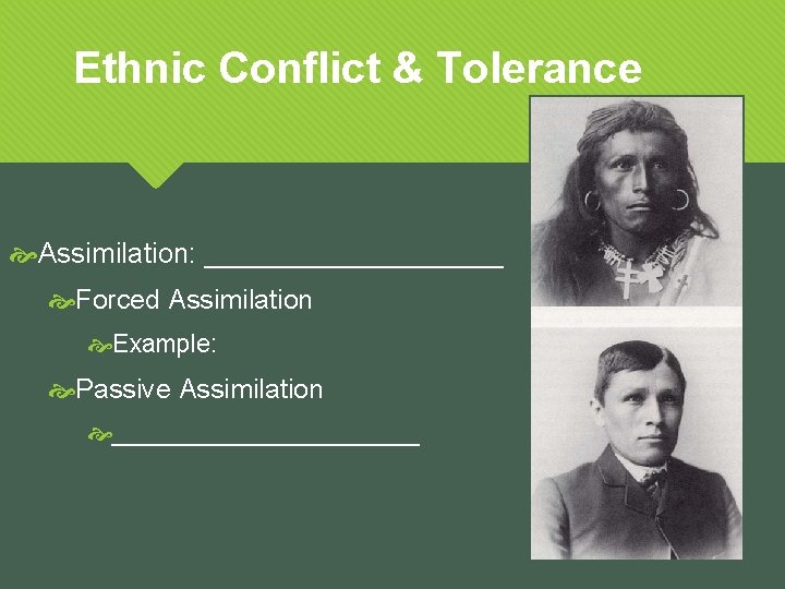 Ethnic Conflict & Tolerance Assimilation: __________ Forced Assimilation Example: Passive Assimilation ___________ 