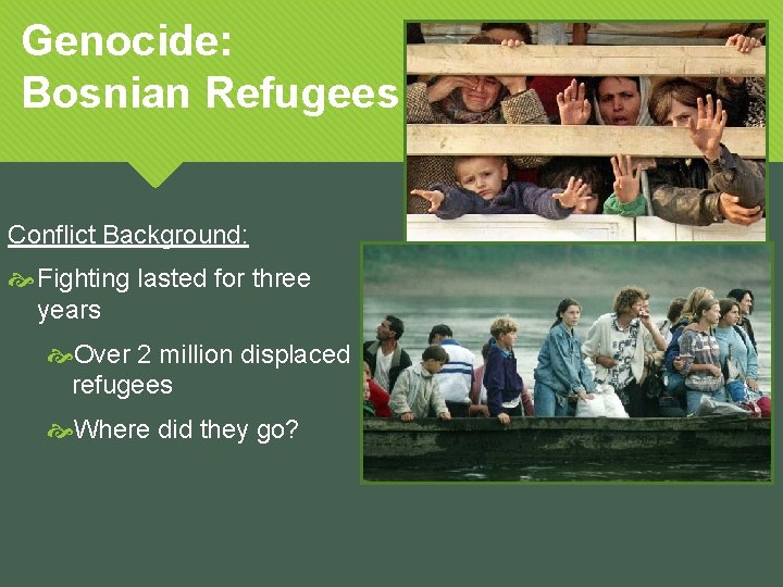Genocide: Bosnian Refugees Conflict Background: Fighting lasted for three years Over 2 million displaced