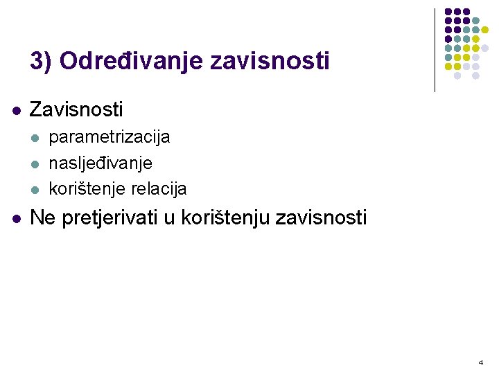 3) Određivanje zavisnosti l Zavisnosti l l parametrizacija nasljeđivanje korištenje relacija Ne pretjerivati u