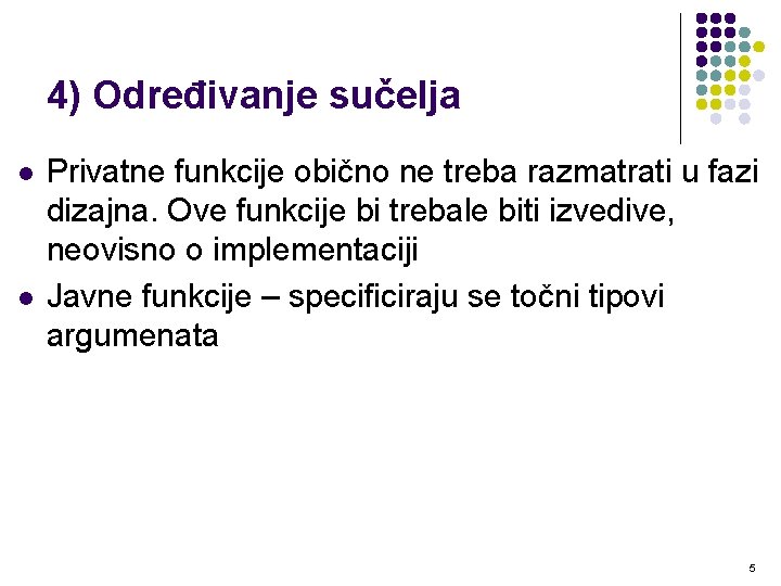 4) Određivanje sučelja l l Privatne funkcije obično ne treba razmatrati u fazi dizajna.