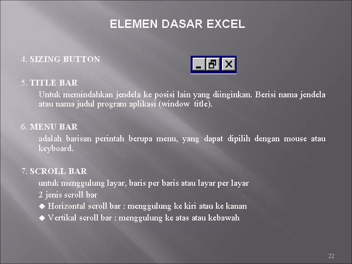 ELEMEN DASAR EXCEL 4. SIZING BUTTON 5. TITLE BAR Untuk memindahkan jendela ke posisi