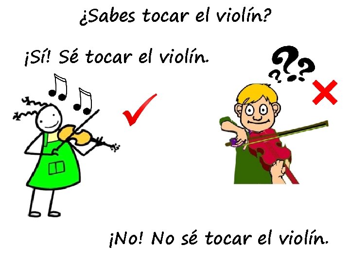 ¿Sabes tocar el violín? ¡Sí! Sé tocar el violín. ¡No! No sé tocar el