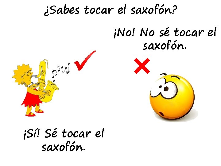 ¿Sabes tocar el saxofón? ¡No! No sé tocar el saxofón. ¡Sí! Sé tocar el