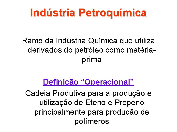 Indústria Petroquímica Ramo da Indústria Química que utiliza derivados do petróleo como matériaprima Definição