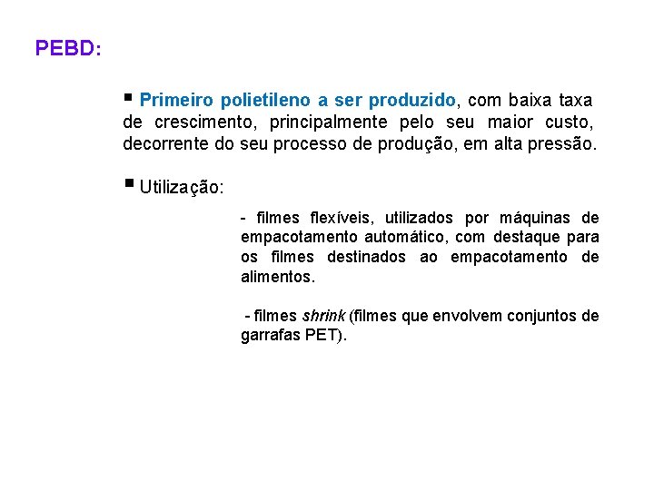 PEBD: § Primeiro polietileno a ser produzido, com baixa taxa de crescimento, principalmente pelo