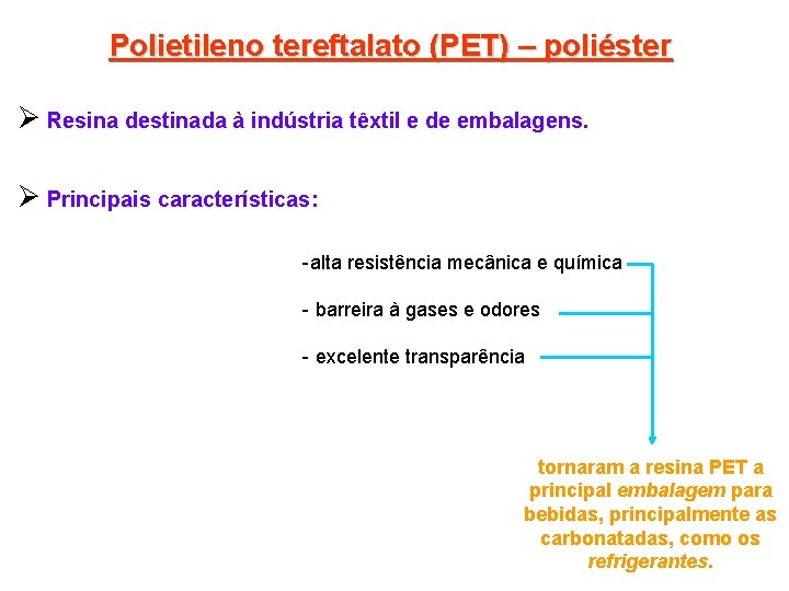 Polietileno tereftalato (PET) – poliéster Ø Resina destinada à indústria têxtil e de embalagens.