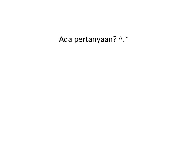 Ada pertanyaan? ^. * 