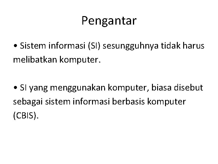 Pengantar • Sistem informasi (SI) sesungguhnya tidak harus melibatkan komputer. • SI yang menggunakan