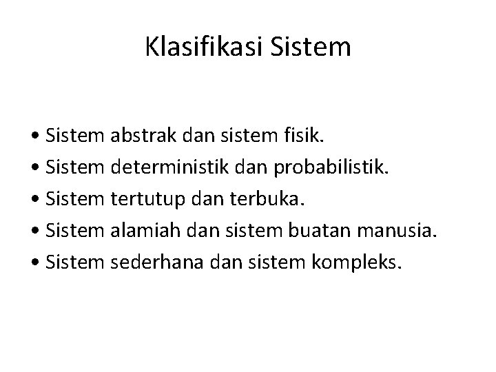 Klasifikasi Sistem • Sistem abstrak dan sistem fisik. • Sistem deterministik dan probabilistik. •